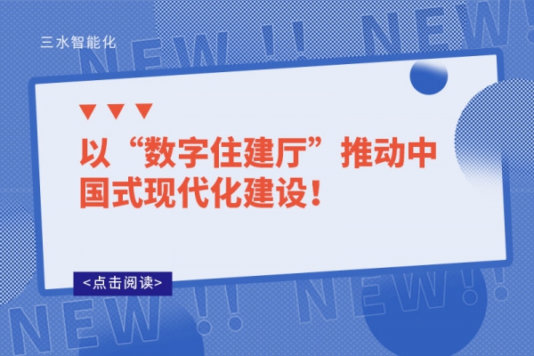 以“數(shù)字住建廳”推動(dòng)中國(guó)式現(xiàn)代化建設(shè)！